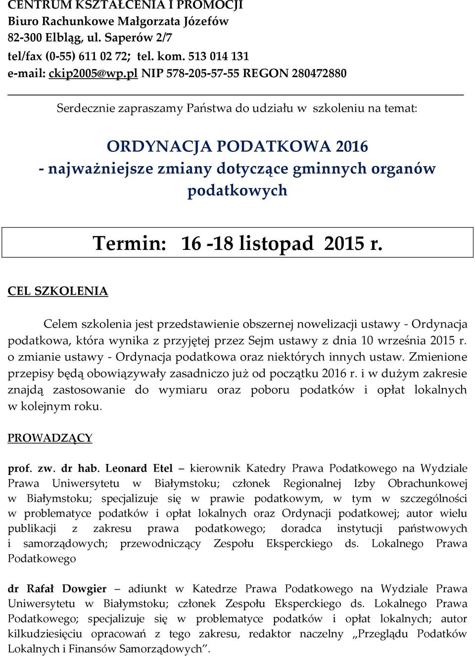 16-18 listopad 2015 r. CEL SZKOLENIA Celem szkolenia jest przedstawienie obszernej nowelizacji ustawy - Ordynacja podatkowa, która wynika z przyjętej przez Sejm ustawy z dnia 10 września 2015 r.