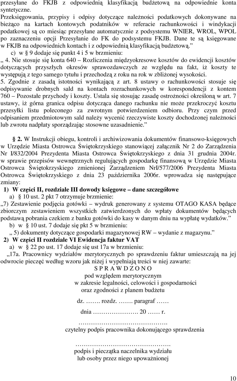 automatycznie z podsystemu WNIER, WROL, WPOL po zaznaczeniu opcji Przesyłanie do FK do podsystemu FKJB. Dane te są księgowane w FKJB na odpowiednich kontach i z odpowiednią klasyfikacją budŝetową.