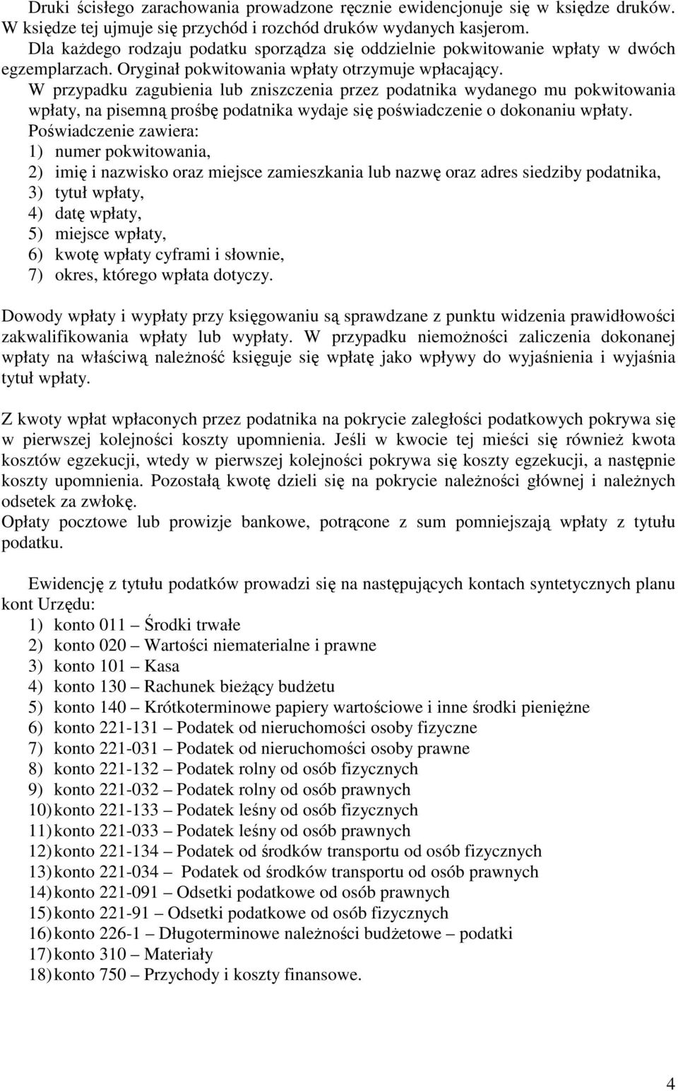 W przypadku zagubienia lub zniszczenia przez podatnika wydanego mu pokwitowania wpłaty, na pisemną prośbę podatnika wydaje się poświadczenie o dokonaniu wpłaty.