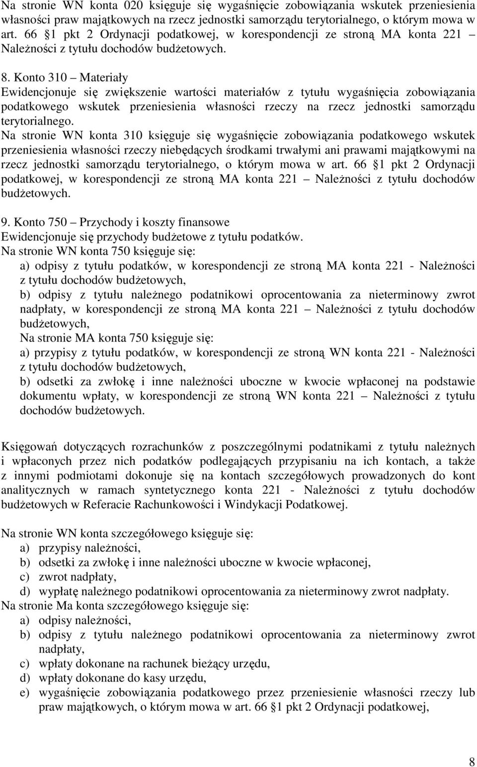 Konto 310 Materiały Ewidencjonuje się zwiększenie wartości materiałów z tytułu wygaśnięcia zobowiązania podatkowego wskutek przeniesienia własności rzeczy na rzecz jednostki samorządu terytorialnego.