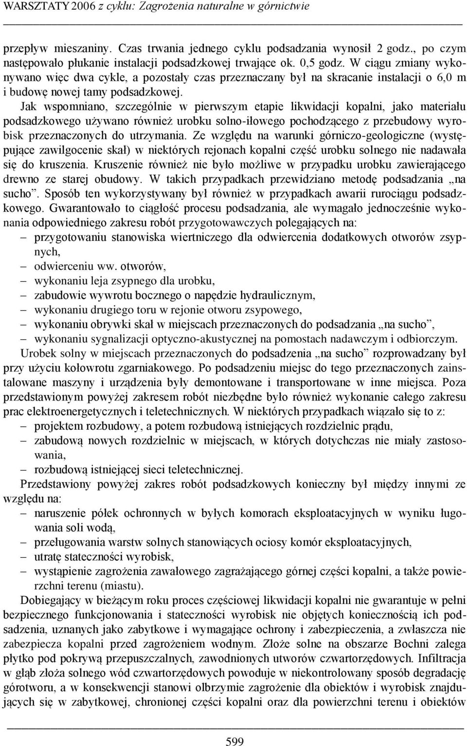 Jak wspomniano, szczególnie w pierwszym etapie likwidacji kopalni, jako materiału podsadzkowego używano również urobku solno-iłowego pochodzącego z przebudowy wyrobisk przeznaczonych do utrzymania.