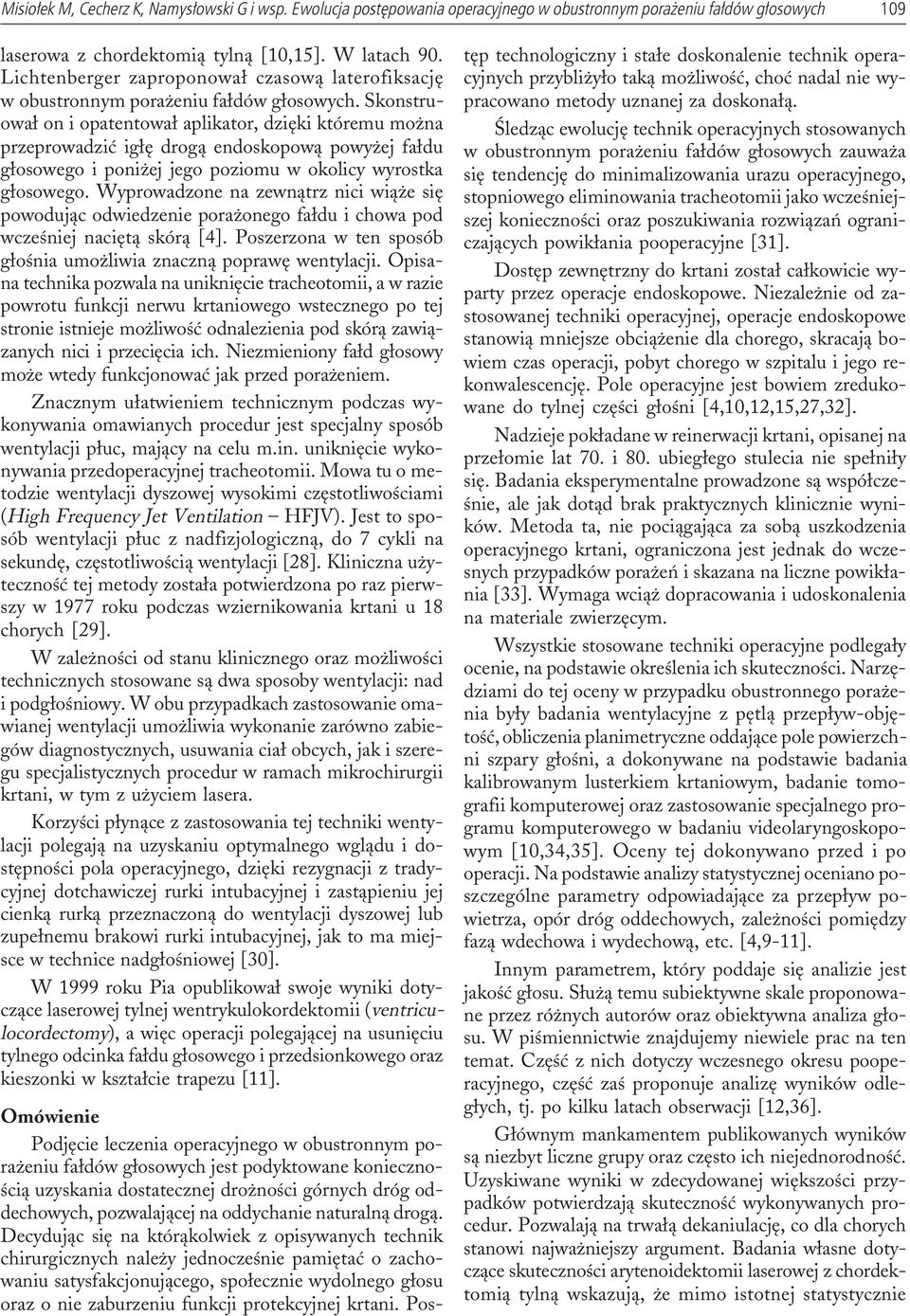 Skonstruowa³ on i opatentowa³ aplikator, dziêki któremu mo na przeprowadziæ ig³ê drog¹ endoskopow¹ powy ej fa³du g³osowego i poni ej jego poziomu w okolicy wyrostka g³osowego.