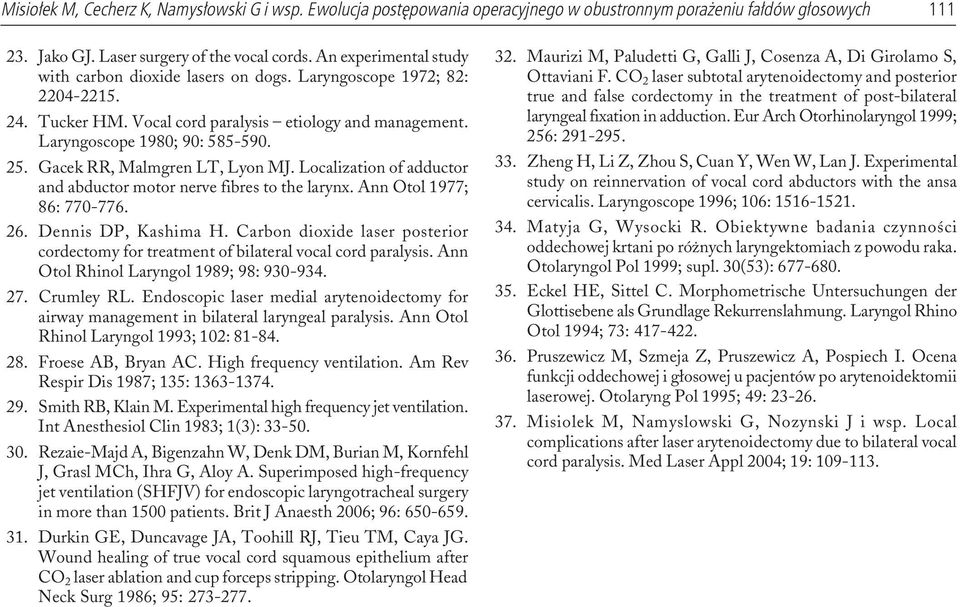 Gacek RR, Malmgren LT, Lyon MJ. Localization of adductor and abductor motor nerve fibres to the larynx. Ann Otol 1977; 86: 770-776. 26. Dennis DP, Kashima H.
