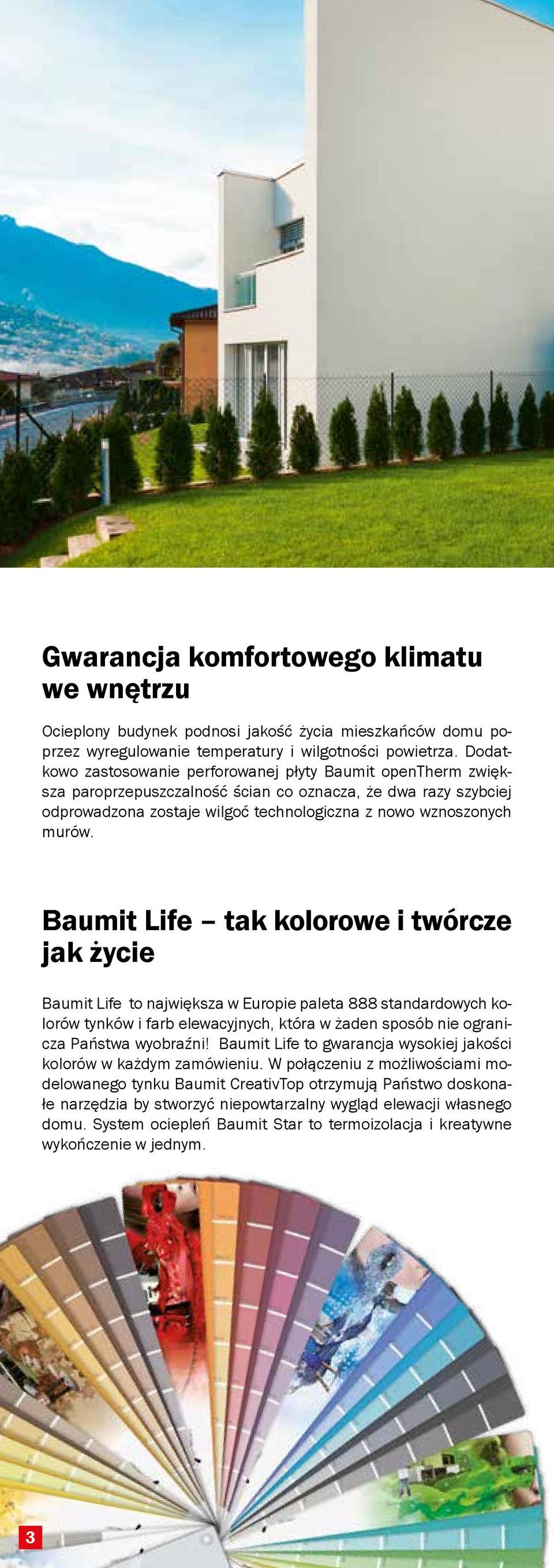 Baumit Life tak kolorowe i twórcze jak życie Baumit Life to największa w Europie paleta 888 standardowych kolorów tynków i farb elewacyjnych, która w żaden sposób nie ogranicza Państwa wyobraźni!