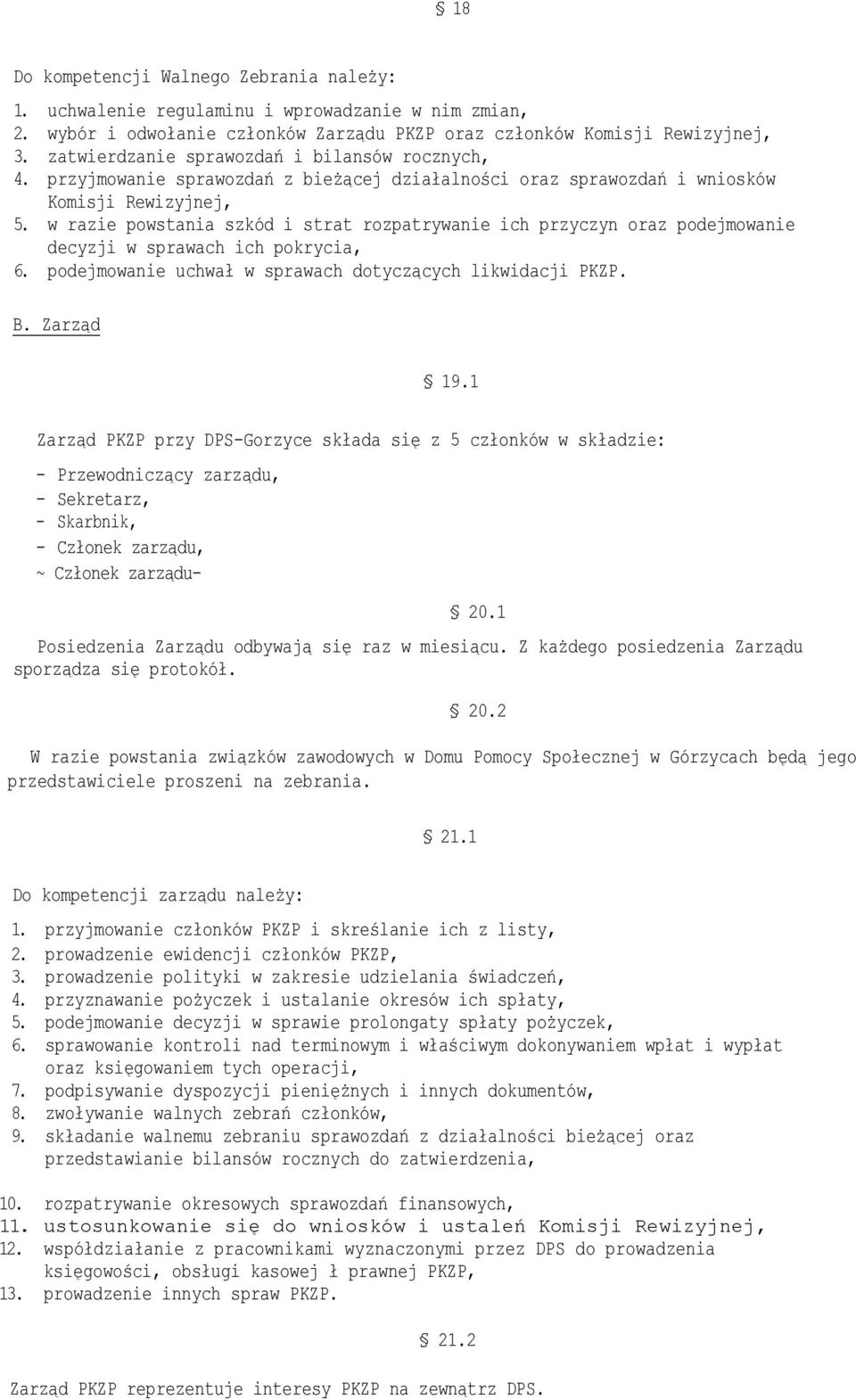 w razie powstania szkód i strat rozpatrywanie ich przyczyn oraz podejmowanie decyzji w sprawach ich pokrycia, 6. podejmowanie uchwał w sprawach dotyczących likwidacji PKZP. B. Zarząd 19.