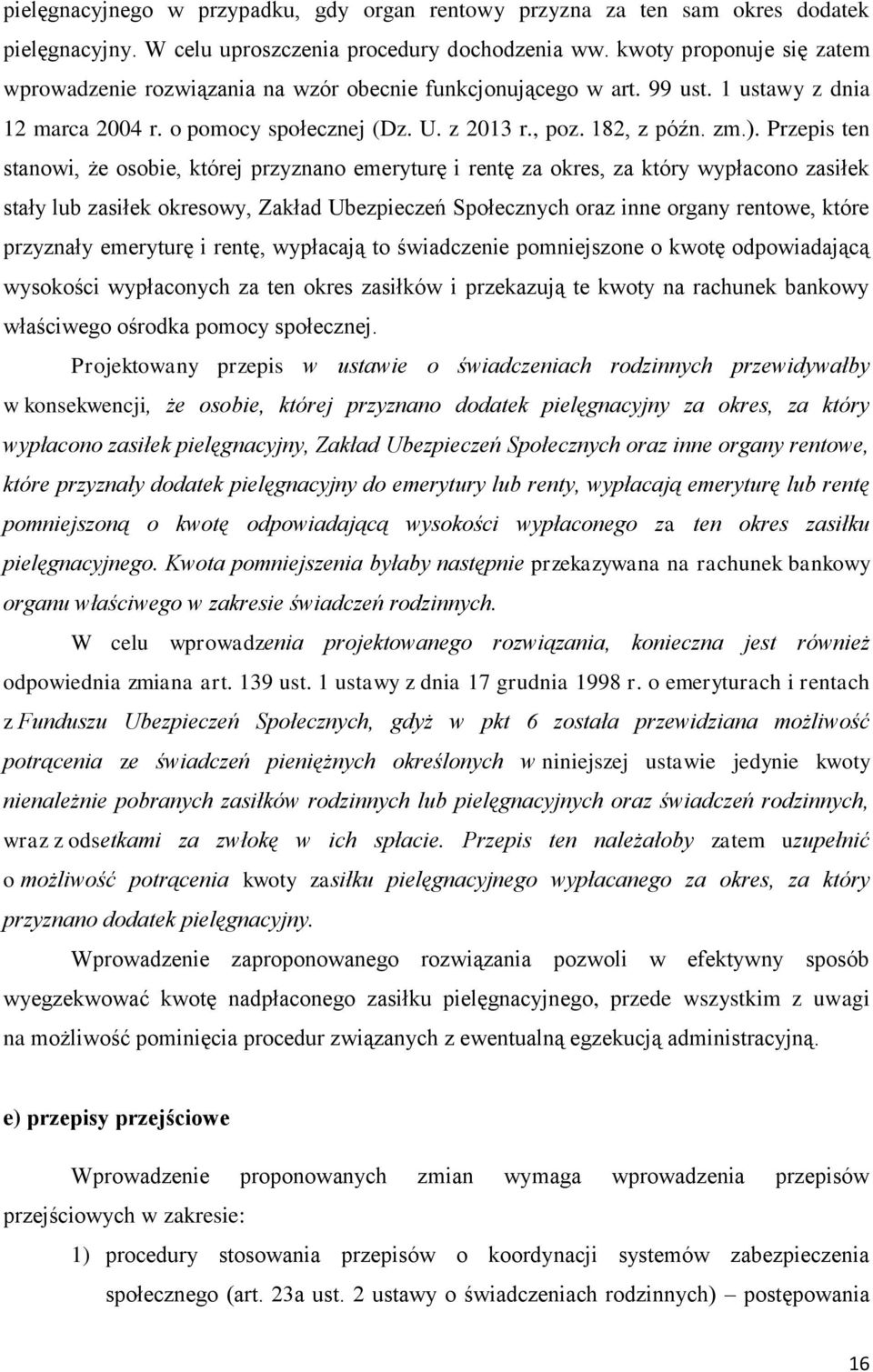 Przepis ten stanowi, że osobie, której przyznano emeryturę i rentę za okres, za który wypłacono zasiłek stały lub zasiłek okresowy, Zakład Ubezpieczeń Społecznych oraz inne organy rentowe, które