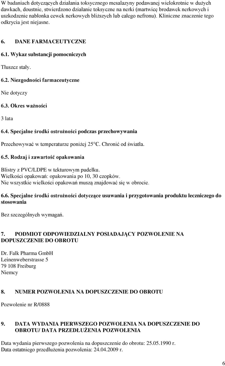 Niezgodności farmaceutyczne Nie dotyczy 6.3. Okres ważności 3 lata 6.4. Specjalne środki ostrożności podczas przechowywania Przechowywać w temperaturze poniżej 25 