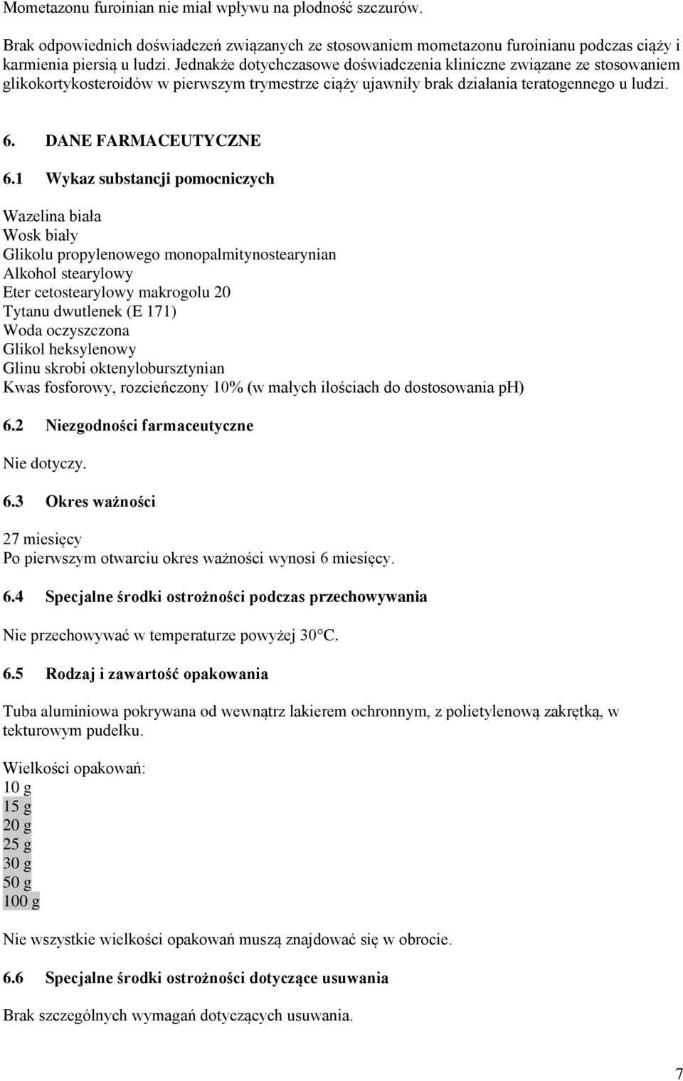 1 Wykaz substancji pomocniczych Wazelina biała Wosk biały Glikolu propylenowego monopalmitynostearynian Alkohol stearylowy Eter cetostearylowy makrogolu 20 Tytanu dwutlenek (E 171) Woda oczyszczona