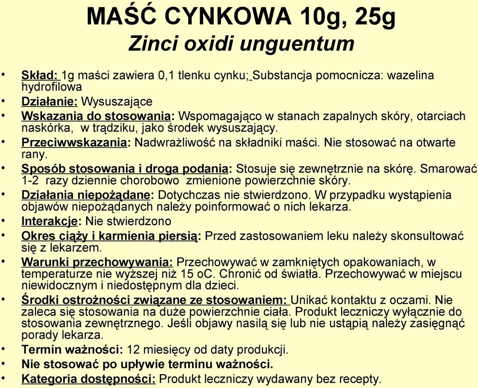 Sposób stosowania i droga podania: Stosuje się zewnętrznie na skórę. Smarować 1-2 razy dziennie chorobowo zmienione powierzchnie skóry. Działania niepożądane: Dotychczas nie stwierdzono.