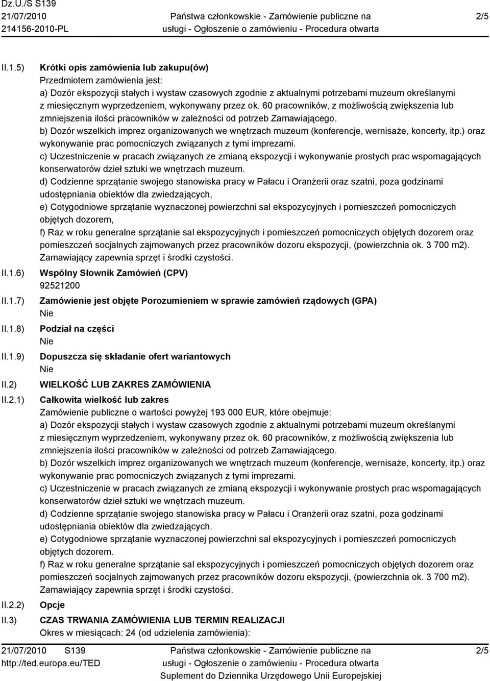 3) Krótki opis zamówienia lub zakupu(ów) Przedmiotem zamówienia jest: a) Dozór ekspozycji stałych i wystaw czasowych zgodnie z aktualnymi potrzebami muzeum określanymi z miesięcznym wyprzedzeniem,