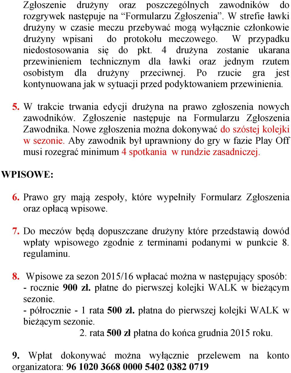 4 drużyna zostanie ukarana przewinieniem technicznym dla ławki oraz jednym rzutem osobistym dla drużyny przeciwnej. Po rzucie gra jest kontynuowana jak w sytuacji przed podyktowaniem przewinienia. 5.