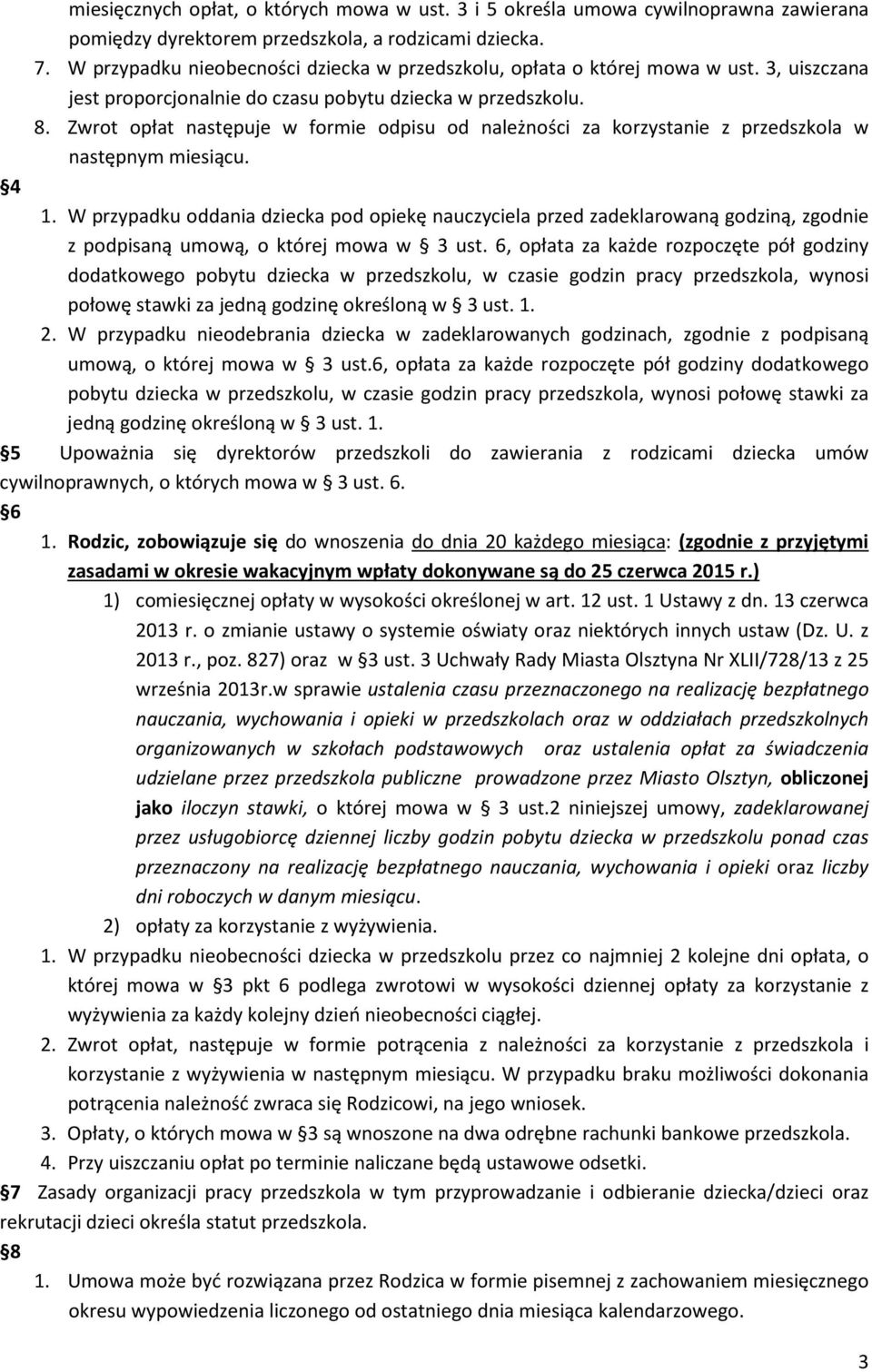 Zwrot opłat następuje w formie odpisu od należności za korzystanie z przedszkola w następnym miesiącu. 4 1.