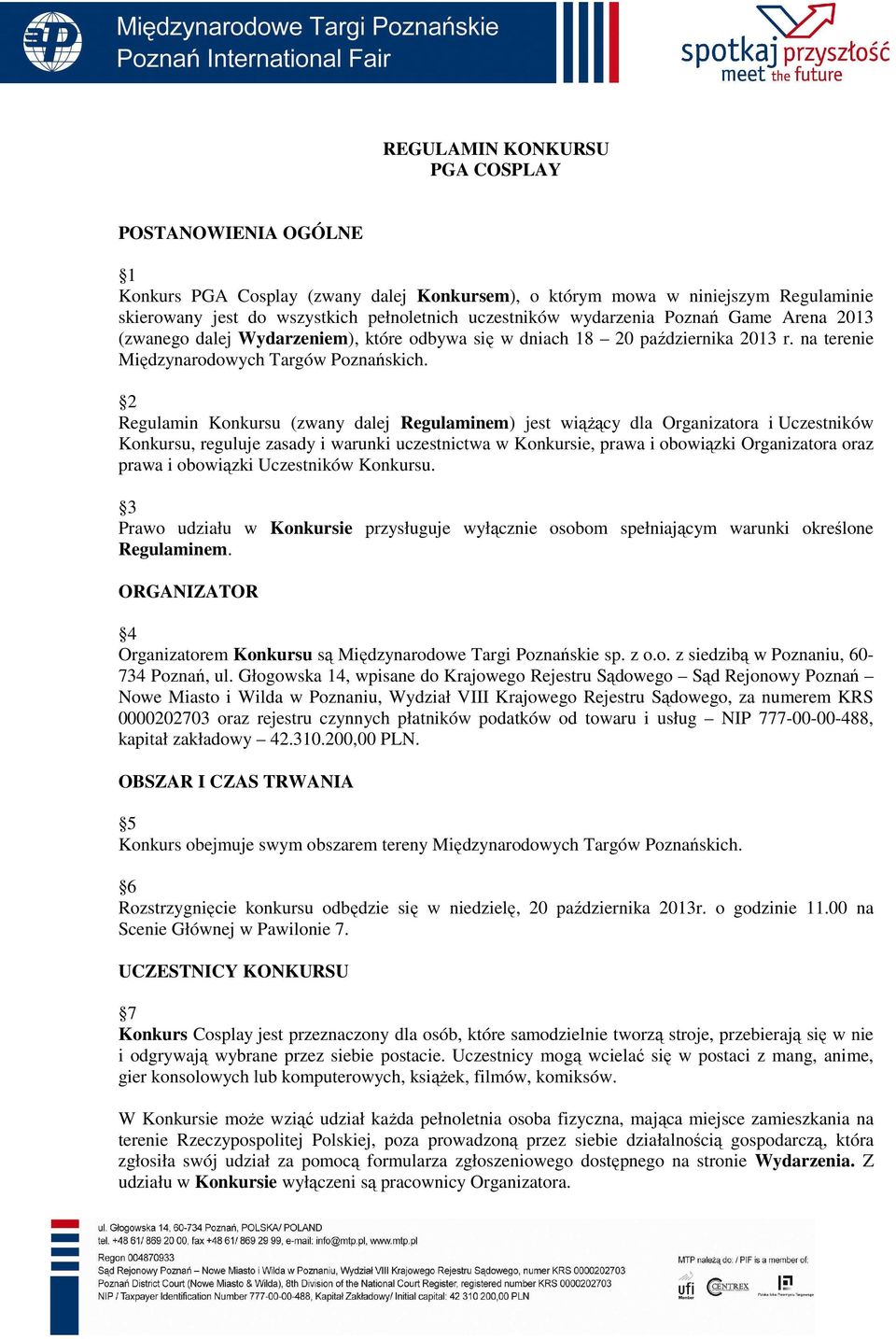 2 Regulamin Konkursu (zwany dalej Regulaminem) jest wiąŝący dla Organizatora i Uczestników Konkursu, reguluje zasady i warunki uczestnictwa w Konkursie, prawa i obowiązki Organizatora oraz prawa i