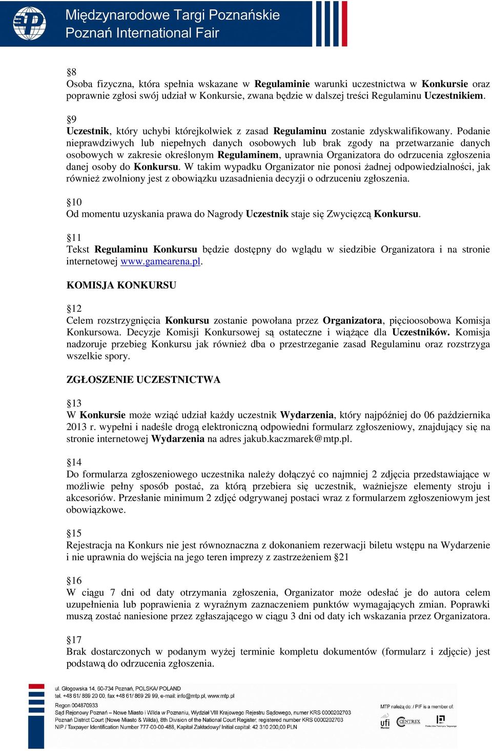 Podanie nieprawdziwych lub niepełnych danych osobowych lub brak zgody na przetwarzanie danych osobowych w zakresie określonym Regulaminem, uprawnia Organizatora do odrzucenia zgłoszenia danej osoby