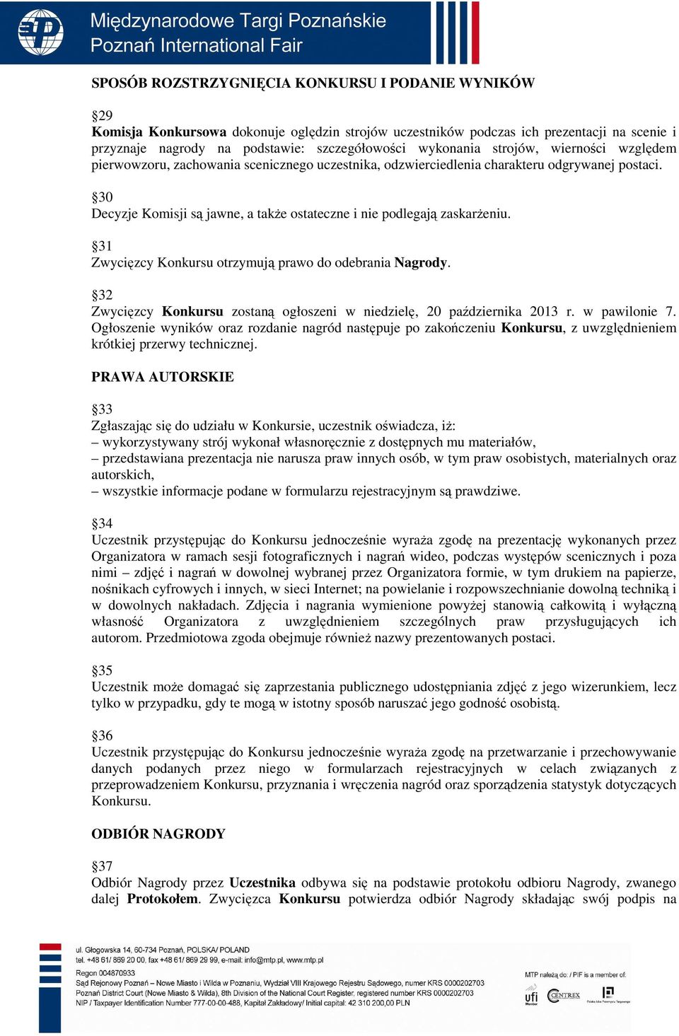 30 Decyzje Komisji są jawne, a takŝe ostateczne i nie podlegają zaskarŝeniu. 31 Zwycięzcy Konkursu otrzymują prawo do odebrania Nagrody.