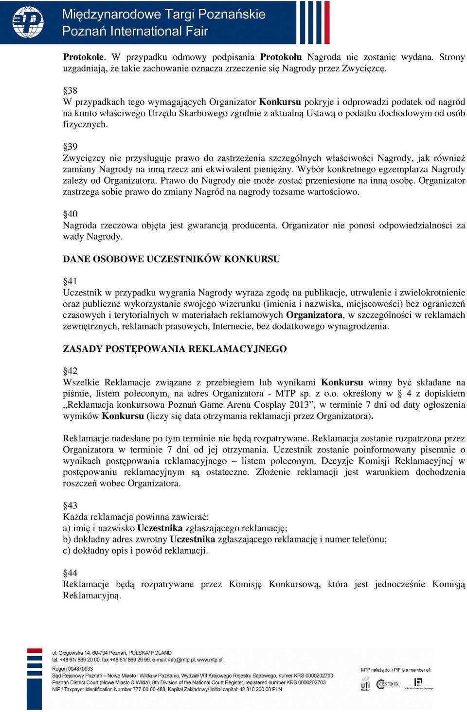 39 Zwycięzcy nie przysługuje prawo do zastrzeŝenia szczególnych właściwości Nagrody, jak równieŝ zamiany Nagrody na inną rzecz ani ekwiwalent pienięŝny.