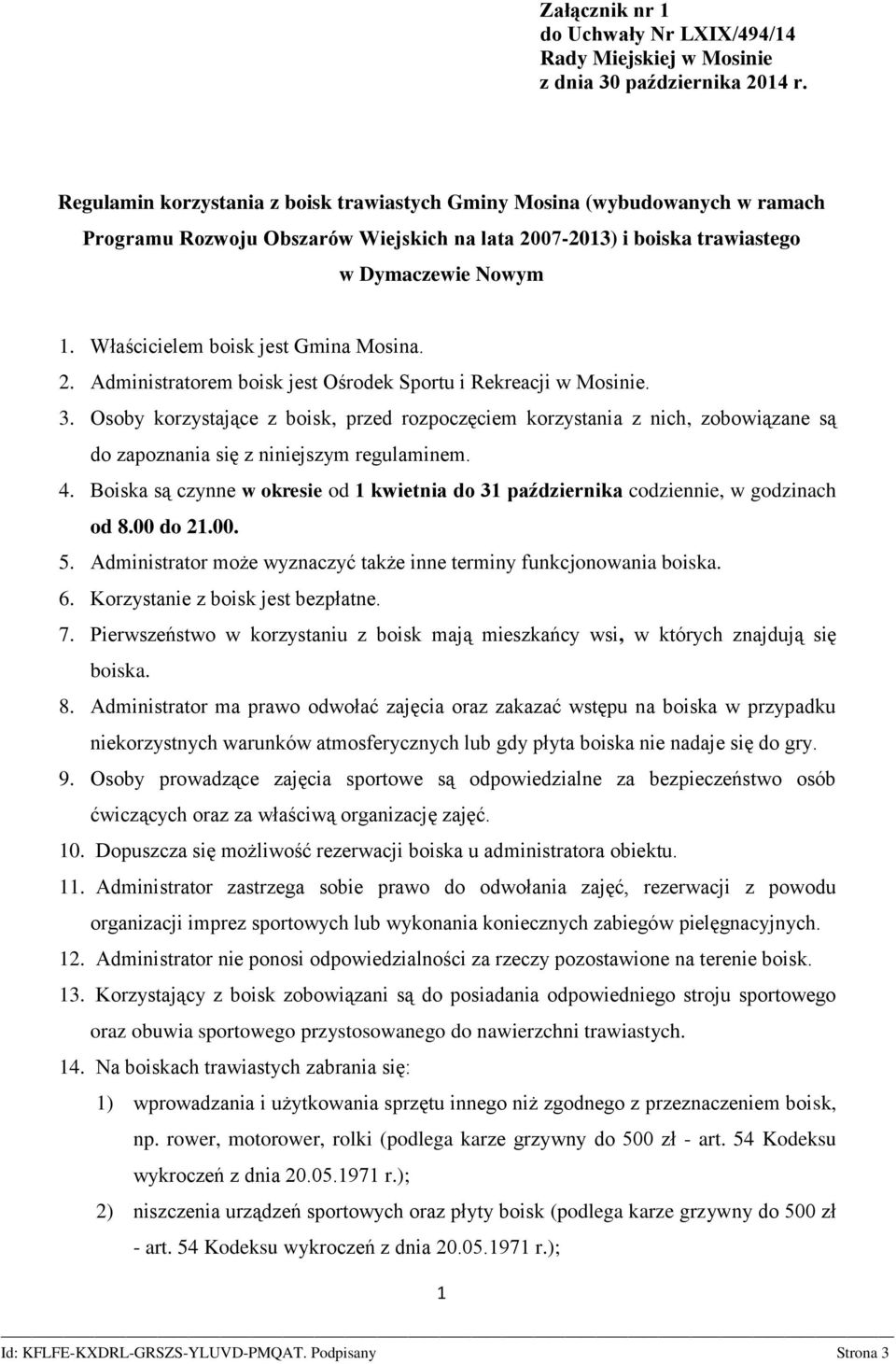 Właścicielem boisk jest Gmina Mosina. 2. Administratorem boisk jest Ośrodek Sportu i Rekreacji w Mosinie. 3.