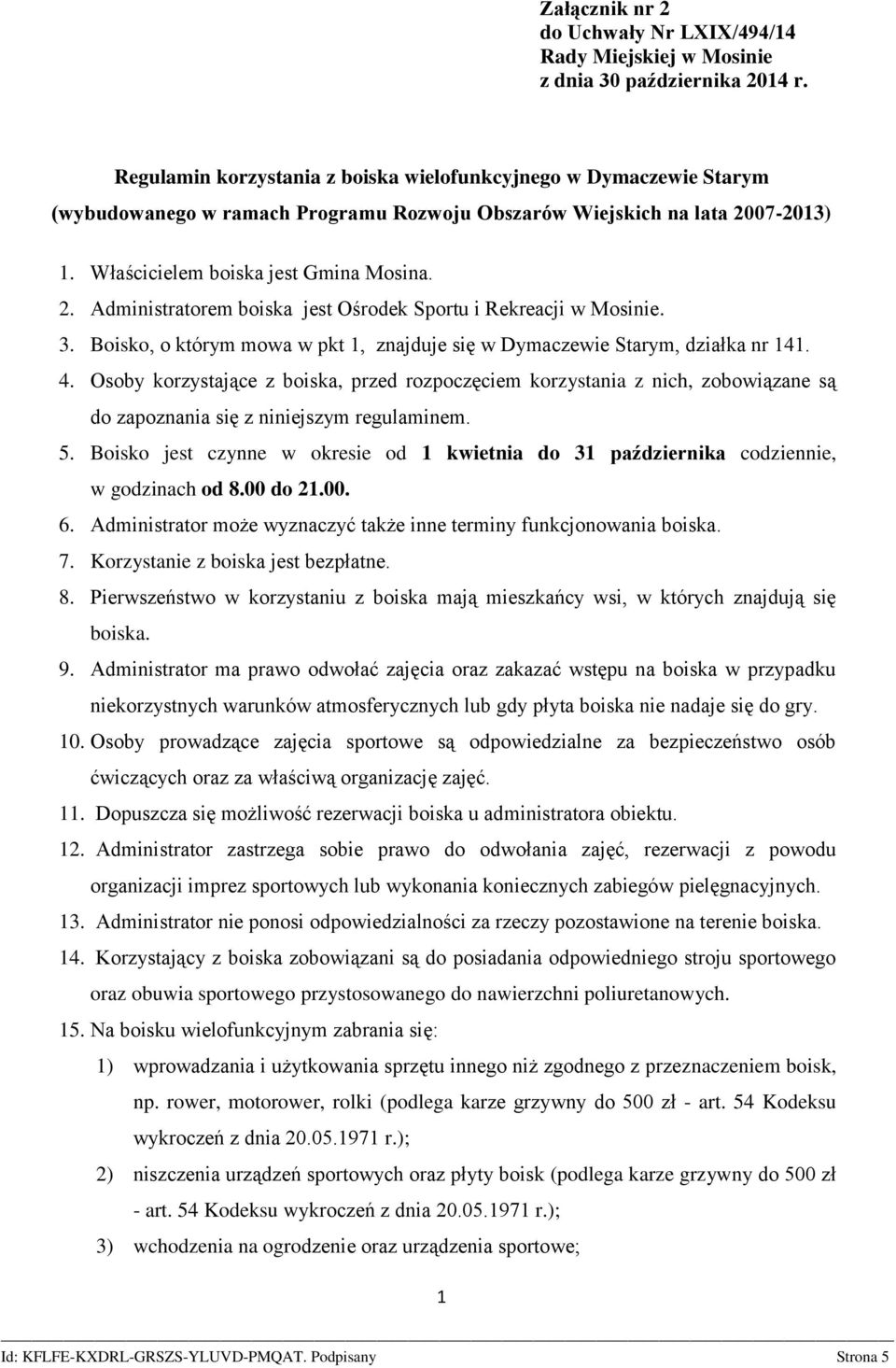 07-2013) 1. Właścicielem boiska jest Gmina Mosina. 2. Administratorem boiska jest Ośrodek Sportu i Rekreacji w Mosinie. 3.