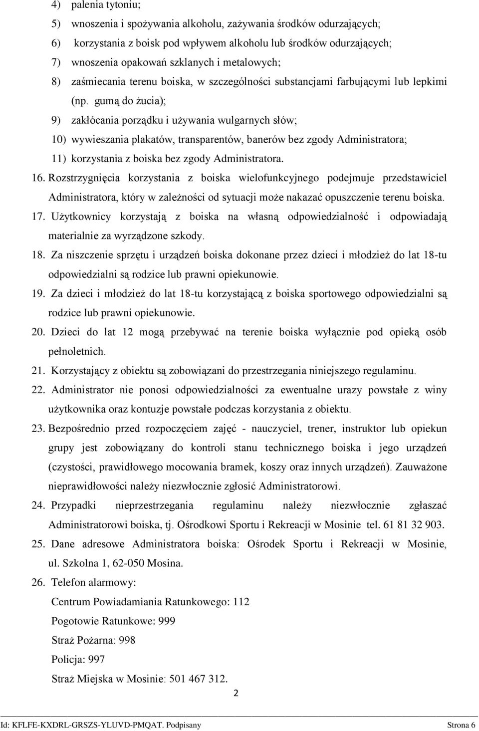 gumą do żucia); 9) zakłócania porządku i używania wulgarnych słów; 10) wywieszania plakatów, transparentów, banerów bez zgody Administratora; 11) korzystania z boiska bez zgody Administratora. 16.