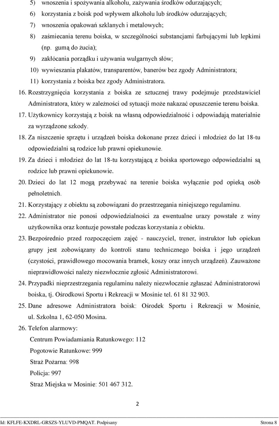 gumą do żucia); 9) zakłócania porządku i używania wulgarnych słów; 10) wywieszania plakatów, transparentów, banerów bez zgody Administratora; 11) korzystania z boiska bez zgody Administratora. 16.