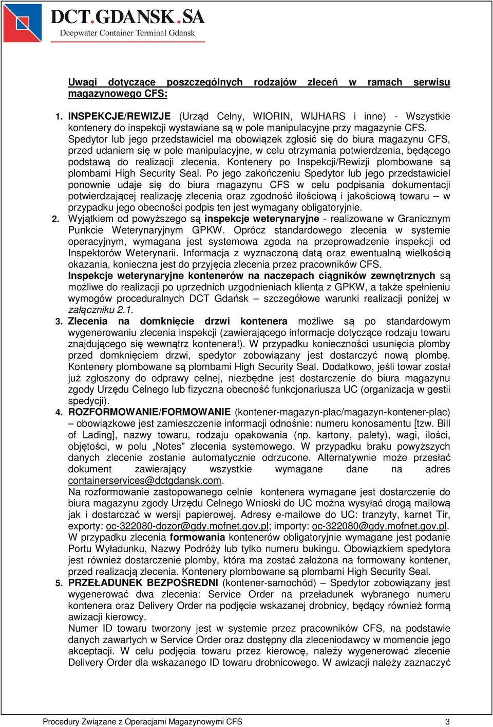 Spedytor lub jego przedstawiciel ma obowiązek zgłosić się do biura magazynu CFS, przed udaniem się w pole manipulacyjne, w celu otrzymania potwierdzenia, będącego podstawą do realizacji zlecenia.