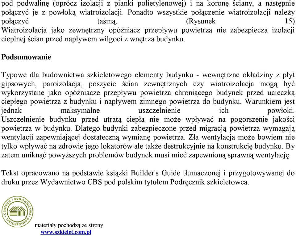 Podsumowanie Typowe dla budownictwa szkieletowego elementy budynku - wewnętrzne okładziny z płyt gipsowych, paroizolacja, poszycie ścian zewnętrznych czy wiatroizolacja mogą być wykorzystane jako