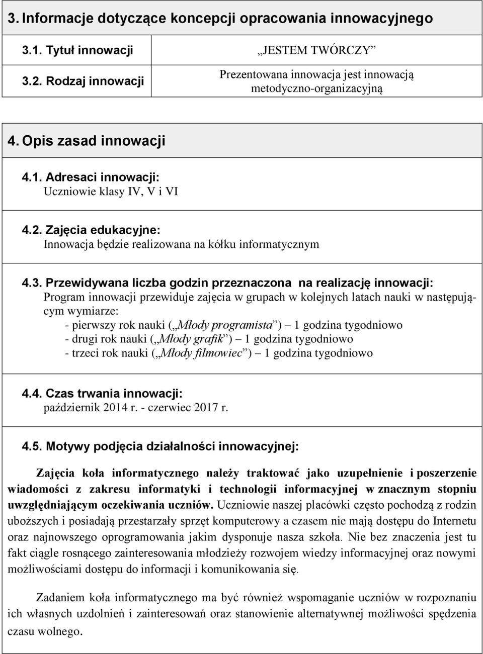 Przewidywana liczba godzin przeznaczona na realizację innowacji: Program innowacji przewiduje zajęcia w grupach w kolejnych latach nauki w następującym wymiarze: - pierwszy rok nauki ( Młody