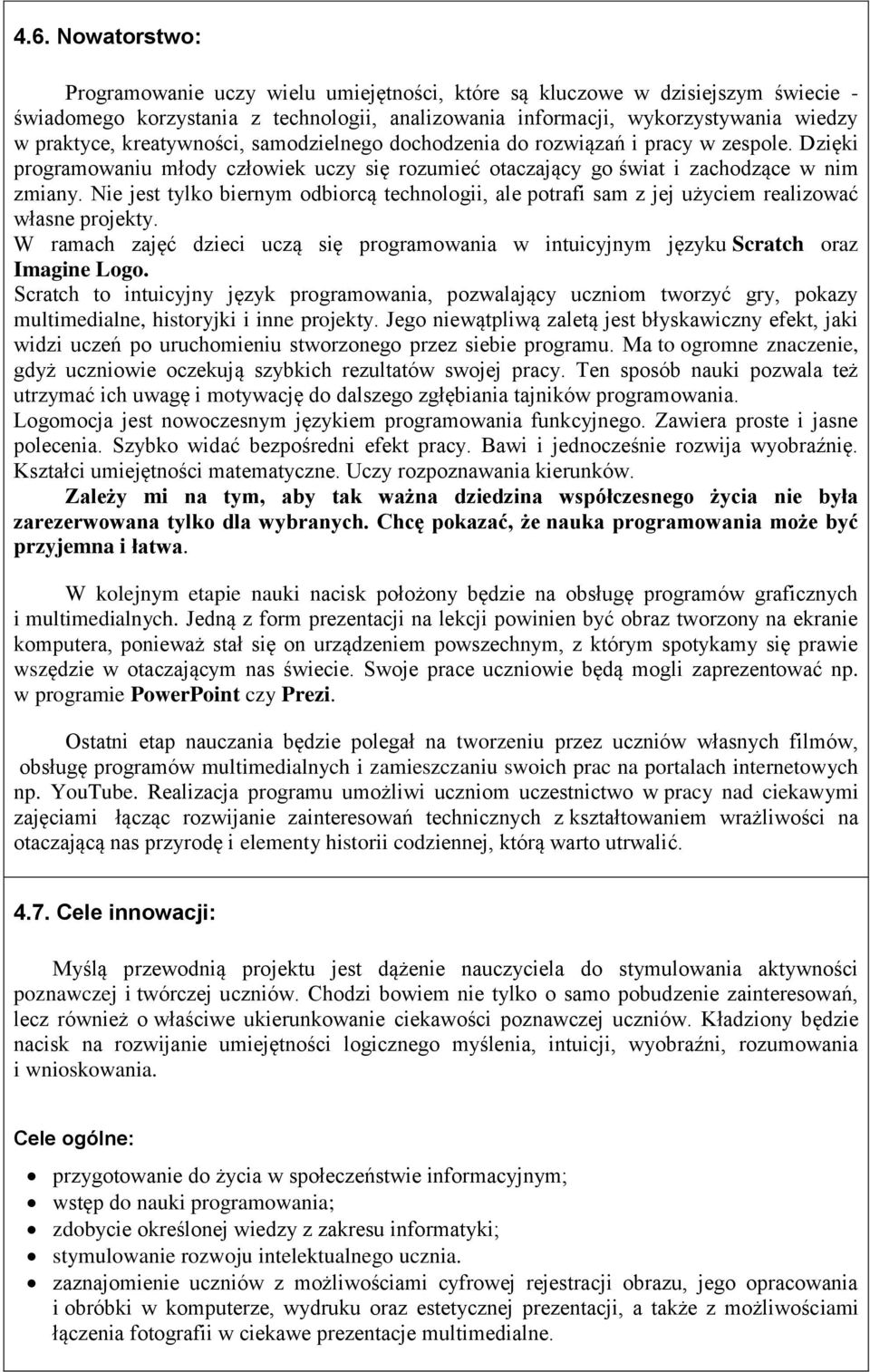 Nie jest tylko biernym odbiorcą technologii, ale potrafi sam z jej użyciem realizować własne projekty. W ramach zajęć dzieci uczą się programowania w intuicyjnym języku Scratch oraz Imagine Logo.