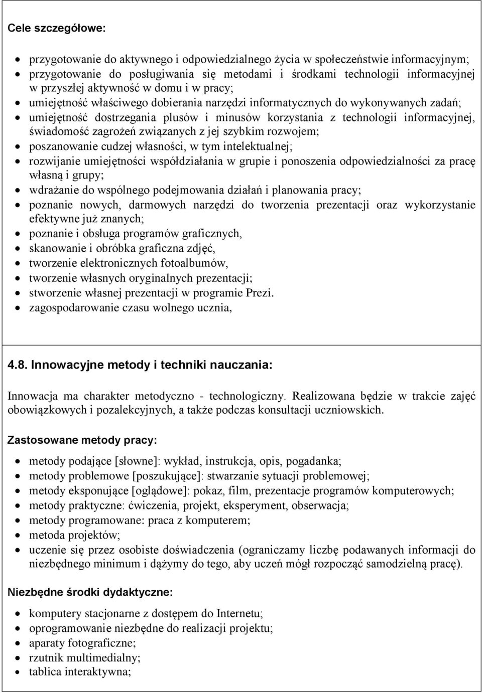 świadomość zagrożeń związanych z jej szybkim rozwojem; poszanowanie cudzej własności, w tym intelektualnej; rozwijanie umiejętności współdziałania w grupie i ponoszenia odpowiedzialności za pracę