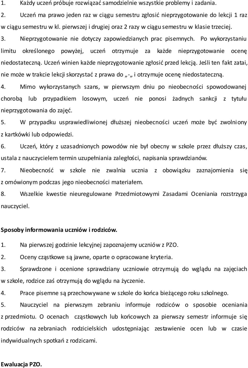 Po wykorzystaniu limitu określonego powyżej, uczeń otrzymuje za każde nieprzygotowanie ocenę niedostateczną. Uczeń winien każde nieprzygotowanie zgłosić przed lekcją.