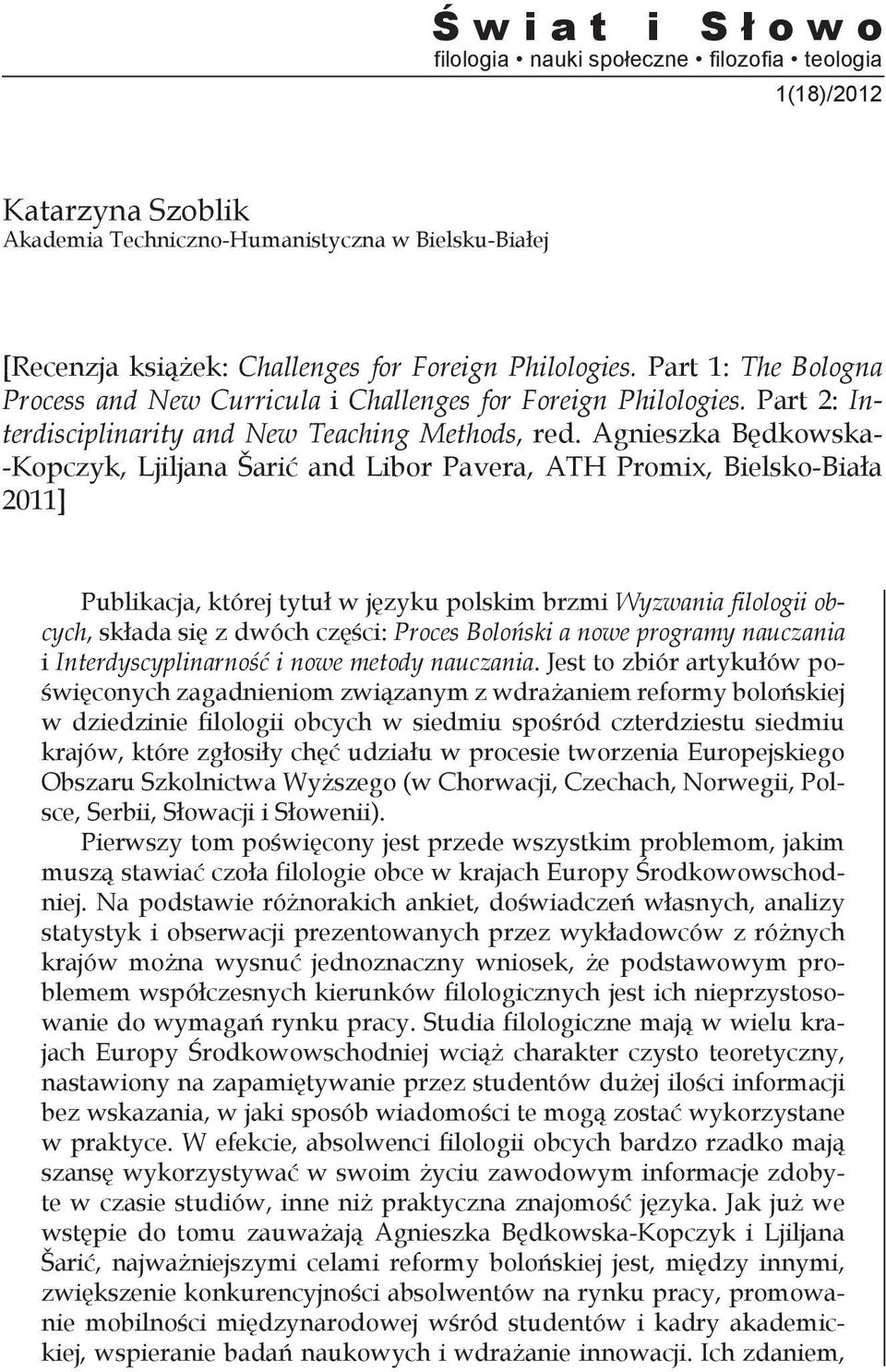 Agnieszka Będkowska- -Kopczyk, Ljiljana Šarić and Libor Pavera, ATH Promix, Bielsko-Biała 2011] Publikacja, której tytuł w języku polskim brzmi Wyzwania filologii obcych, składa się z dwóch części: