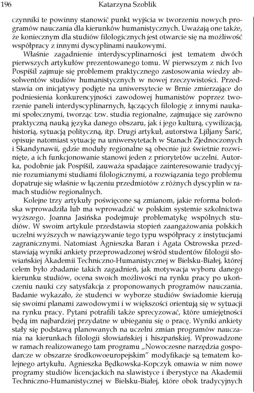 Właśnie zagadnienie interdyscyplinarności jest tematem dwóch pierwszych artykułów prezentowanego tomu.