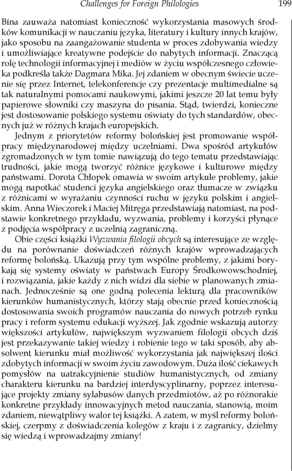 Znaczącą rolę technologii informacyjnej i mediów w życiu współczesnego człowieka podkreśla także Dagmara Mika.