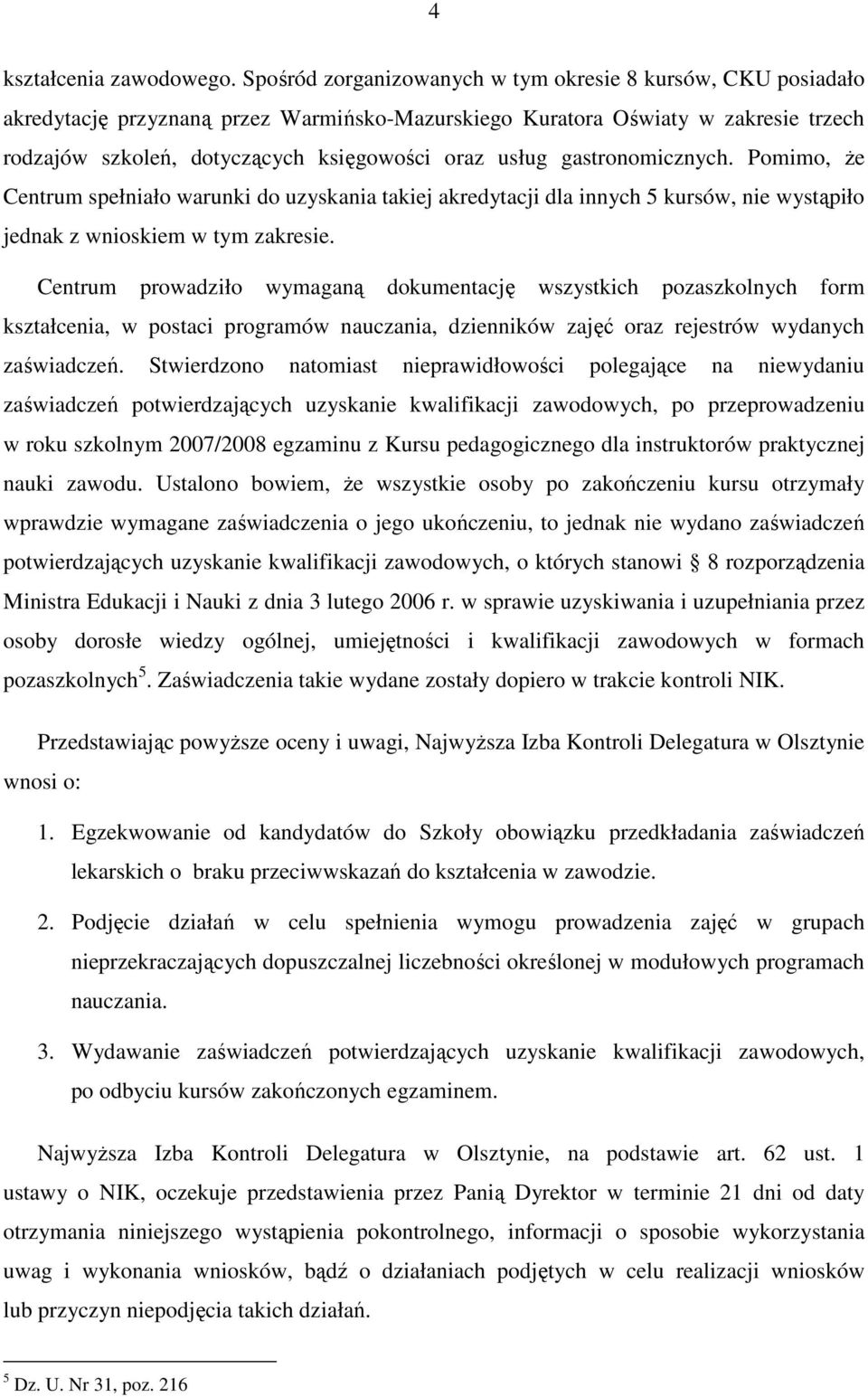 gastronomicznych. Pomimo, Ŝe Centrum spełniało warunki do uzyskania takiej akredytacji dla innych 5 kursów, nie wystąpiło jednak z wnioskiem w tym zakresie.