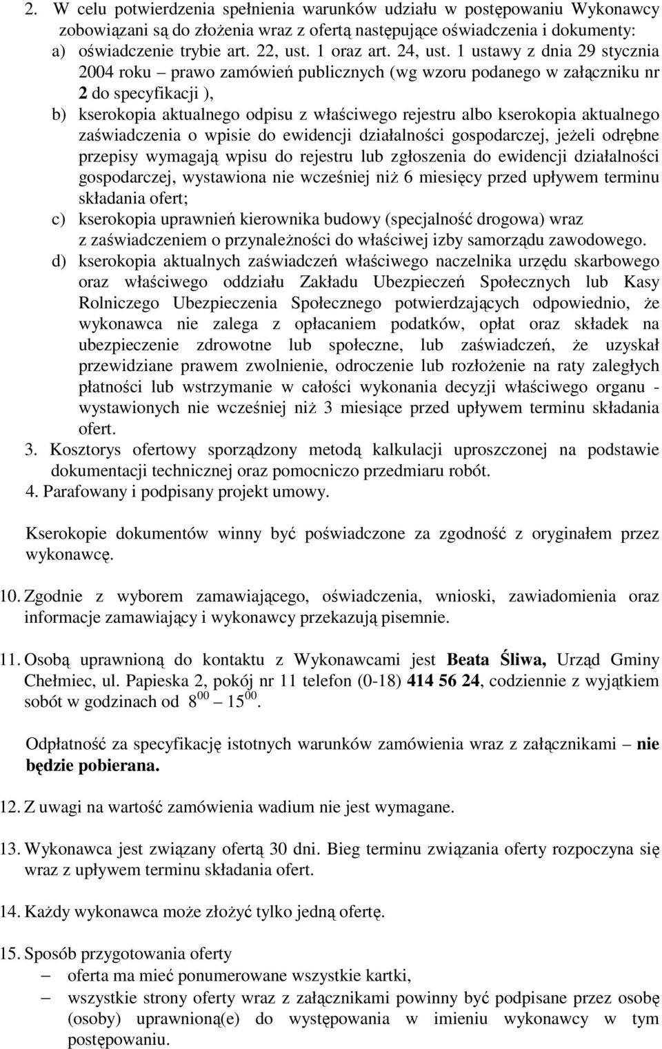 1 ustawy z dnia 29 stycznia 2004 roku prawo zamówień publicznych (wg wzoru podanego w załączniku nr 2 do specyfikacji ), b) kserokopia aktualnego odpisu z właściwego rejestru albo kserokopia