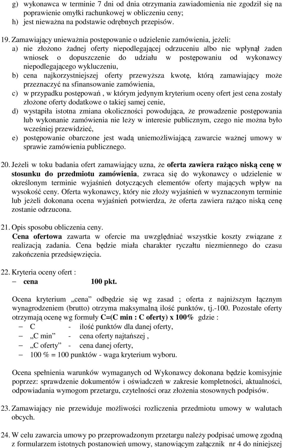 wykonawcy niepodlegającego wykluczeniu, b) cena najkorzystniejszej oferty przewyższa kwotę, którą zamawiający może przeznaczyć na sfinansowanie zamówienia, c) w przypadku postępowań, w którym jedynym