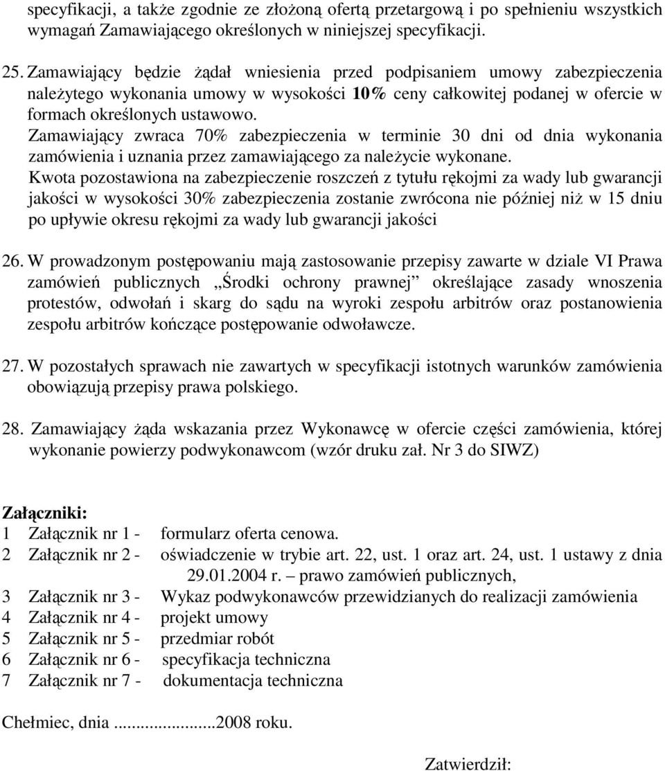 Zamawiający zwraca 70% zabezpieczenia w terminie 30 dni od dnia wykonania zamówienia i uznania przez zamawiającego za należycie wykonane.