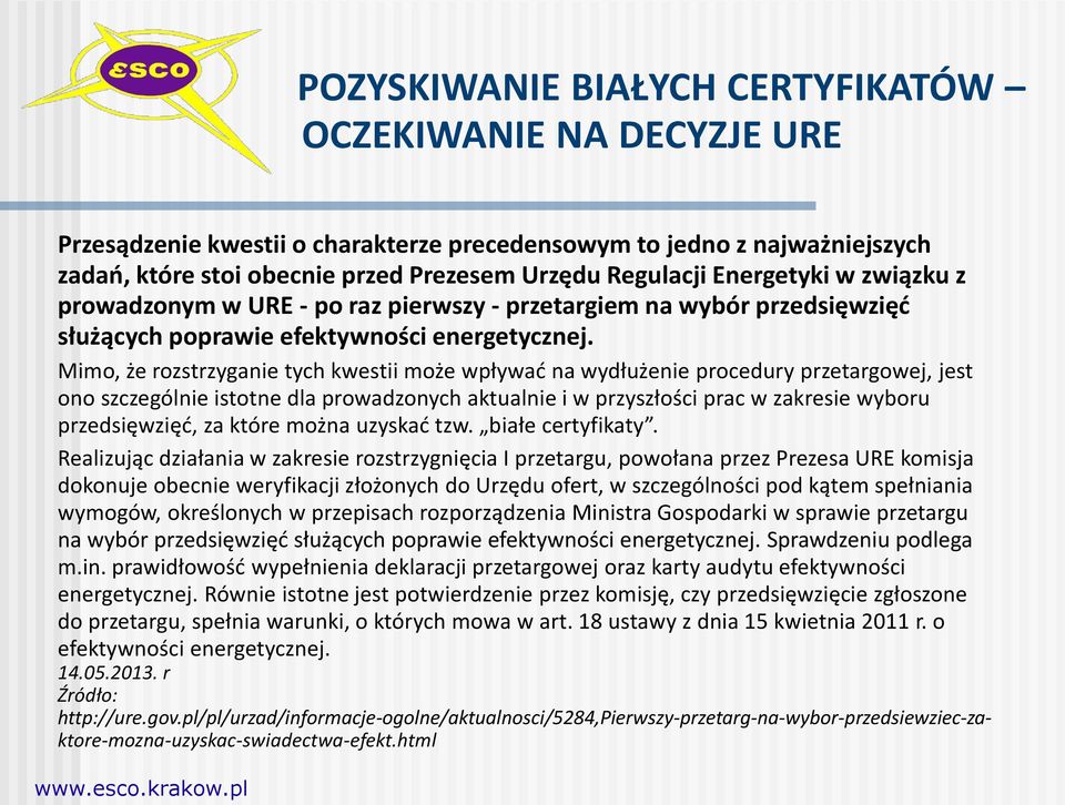 Mimo, że rozstrzyganie tych kwestii może wpływać na wydłużenie procedury przetargowej, jest ono szczególnie istotne dla prowadzonych aktualnie i w przyszłości prac w zakresie wyboru przedsięwzięć, za