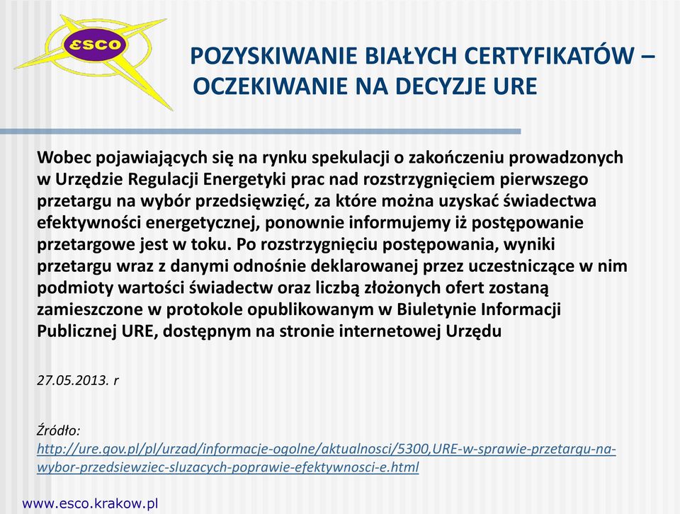 Po rozstrzygnięciu postępowania, wyniki przetargu wraz z danymi odnośnie deklarowanej przez uczestniczące w nim podmioty wartości świadectw oraz liczbą złożonych ofert zostaną zamieszczone w