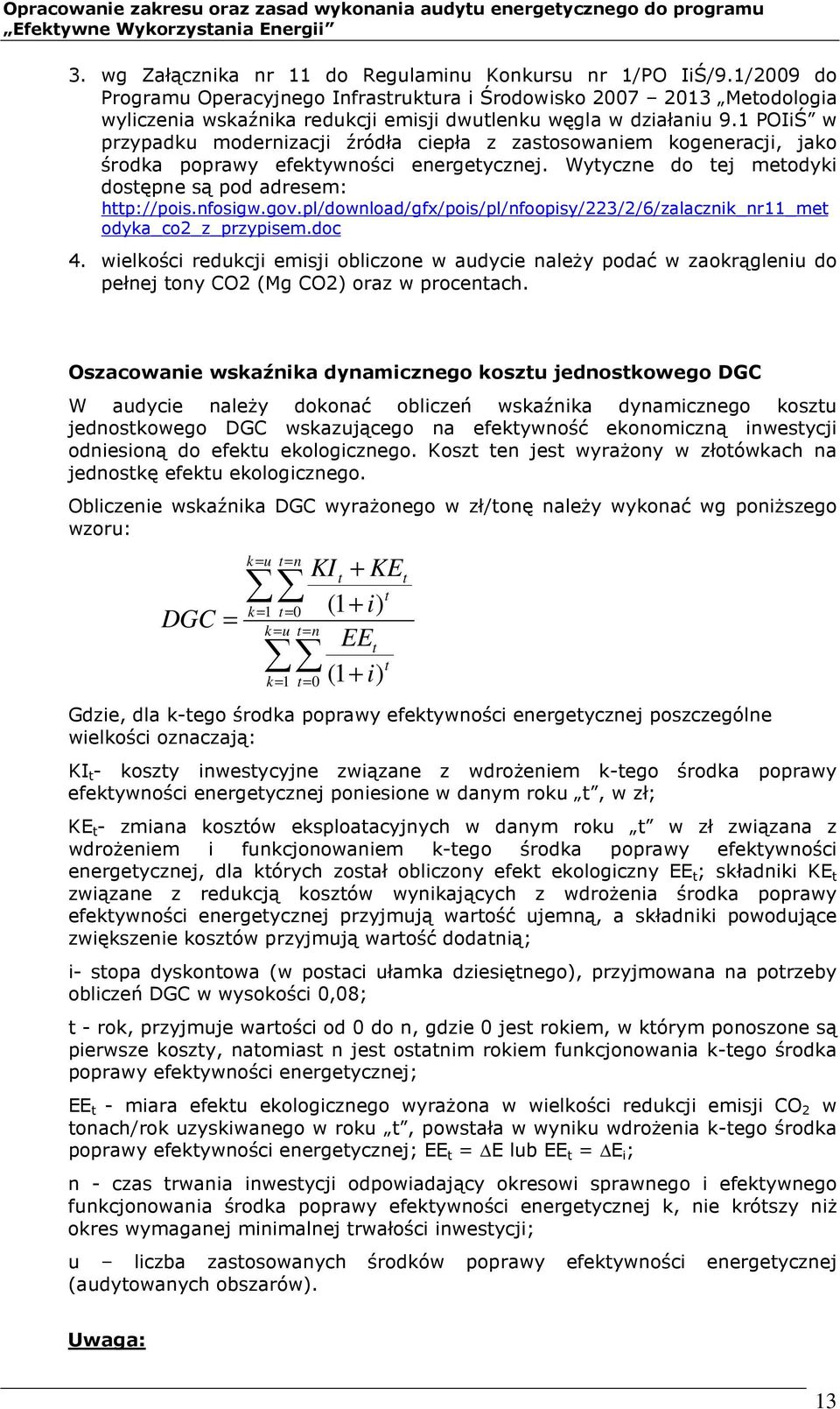 1 POIiŚ w przypadku modernizacji źródła ciepła z zastosowaniem kogeneracji, jako środka poprawy efektywności energetycznej. Wytyczne do tej metodyki dostępne są pod adresem: http://pois.nfosigw.gov.
