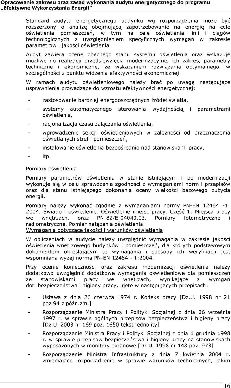 Audyt zawiera ocenę obecnego stanu systemu oświetlenia oraz wskazuje możliwe do realizacji przedsięwzięcia modernizacyjne, ich zakres, parametry techniczne i ekonomiczne, ze wskazaniem rozwiązania