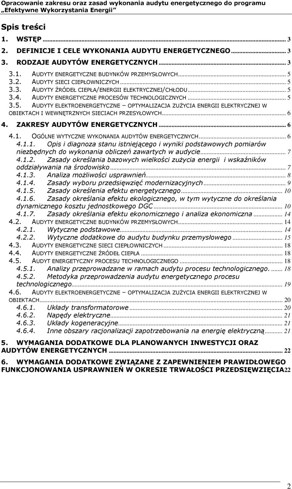 .. 6 4. ZAKRESY AUDYTÓW ENERGETYCZNYCH... 6 4.1. OGÓLNE WYTYCZNE WYKONANIA AUDYTÓW ENERGETYCZNYCH... 6 4.1.1. Opis i diagnoza stanu istniejącego i wyniki podstawowych pomiarów niezbędnych do wykonania obliczeń zawartych w audycie.