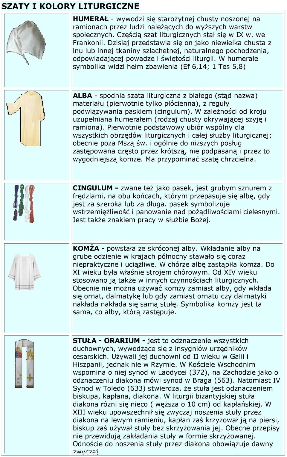 W humerale symbolika widzi hełm zbawienia (Ef 6,14; 1 Tes 5,8) ALBA - spodnia szata liturgiczna z białego (stąd nazwa) materiału (pierwotnie tylko płócienna), z reguły podwiązywania paskiem
