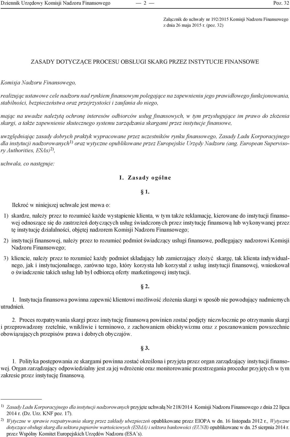 funkcjonowania, stabilności, bezpieczeństwa oraz przejrzystości i zaufania do niego, mając na uwadze należytą ochronę interesów odbiorców usług finansowych, w tym przysługujące im prawo do złożenia