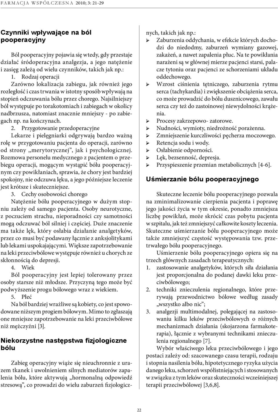Najsilniejszy ból występuje po torakotomiach i zabiegach w okolicy nadbrzusza, natomiast znacznie mniejszy - po zabiegach np. na kończynach. 2.