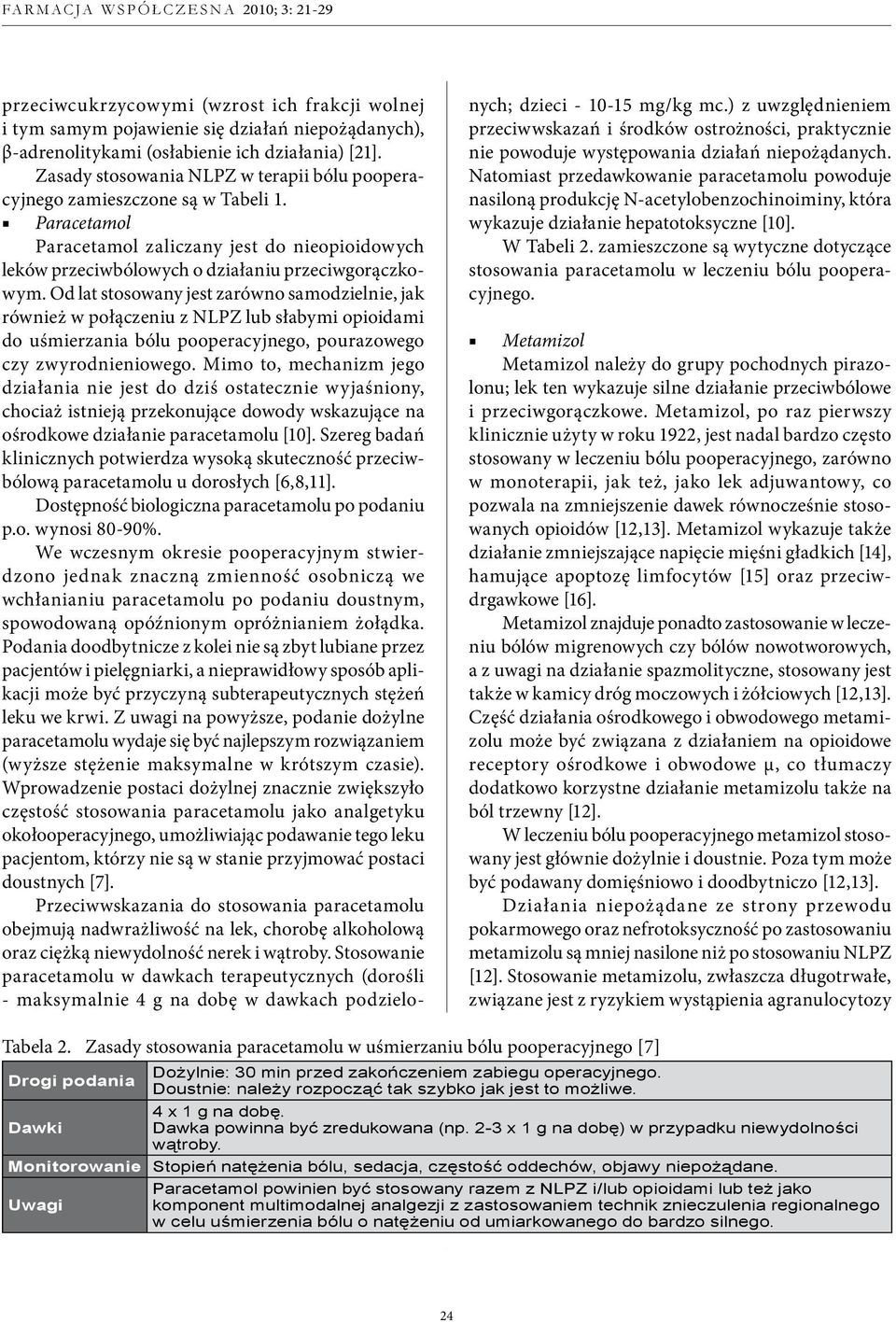 Od lat stosowany jest zarówno samodzielnie, jak również w połączeniu z NLPZ lub słabymi opioidami do uśmierzania bólu pooperacyjnego, pourazowego czy zwyrodnieniowego.