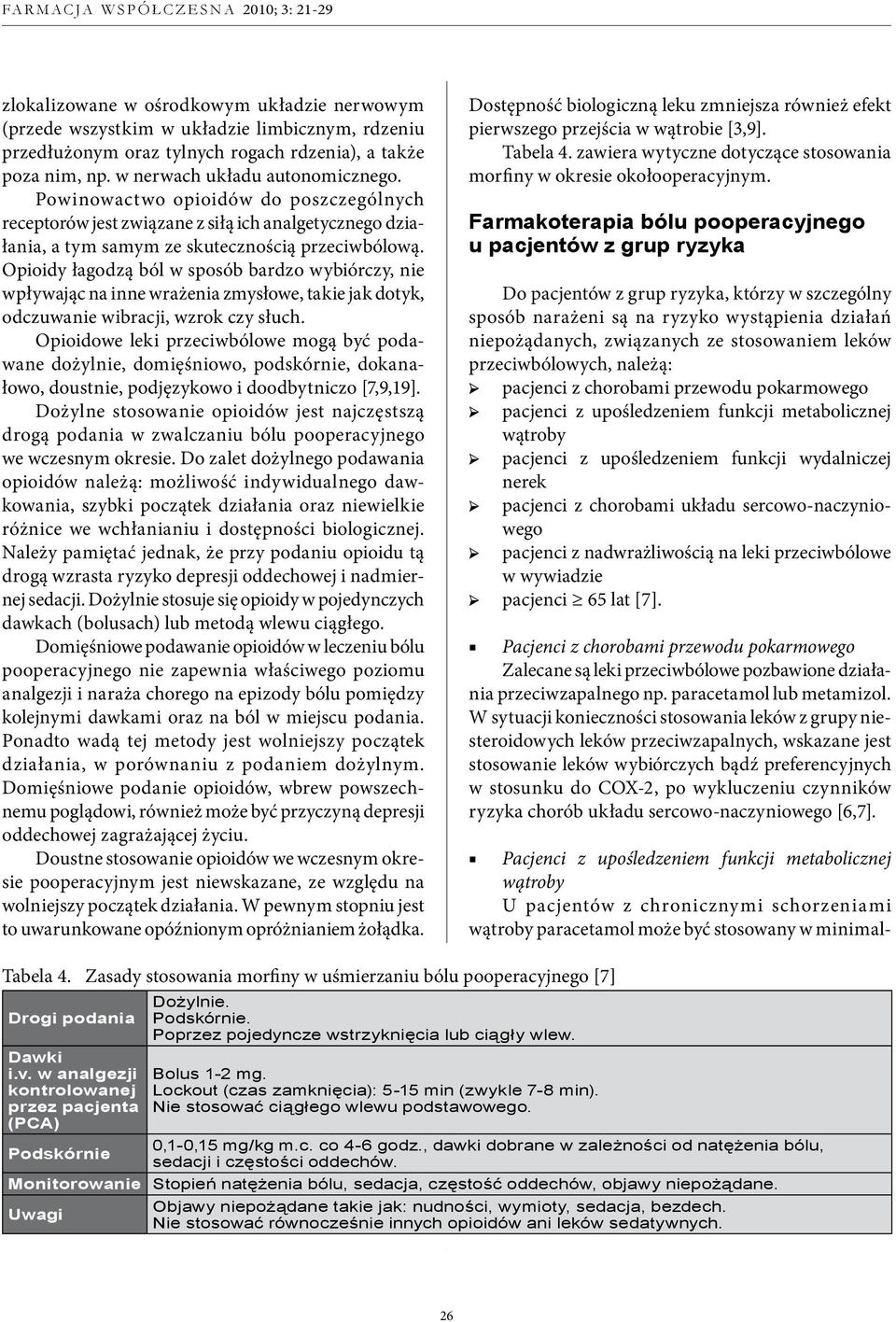 Opioidy łagodzą ból w sposób bardzo wybiórczy, nie wpływając na inne wrażenia zmysłowe, takie jak dotyk, odczuwanie wibracji, wzrok czy słuch.
