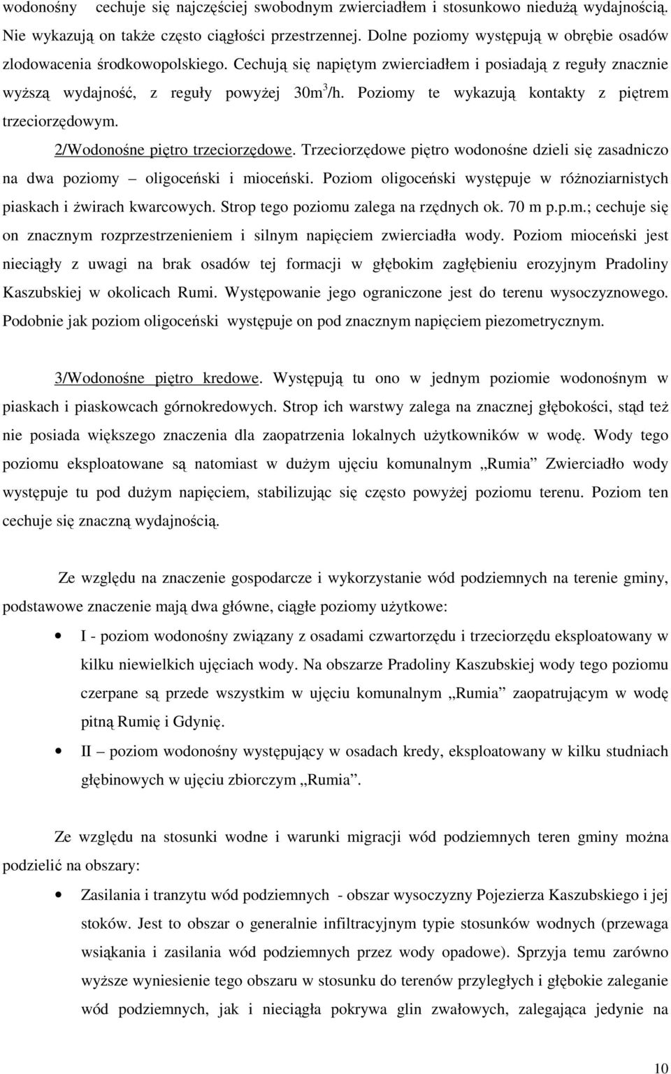 Poziomy te wykazują kontakty z piętrem trzeciorzędowym. 2/Wodonośne piętro trzeciorzędowe. Trzeciorzędowe piętro wodonośne dzieli się zasadniczo na dwa poziomy oligoceński i mioceński.