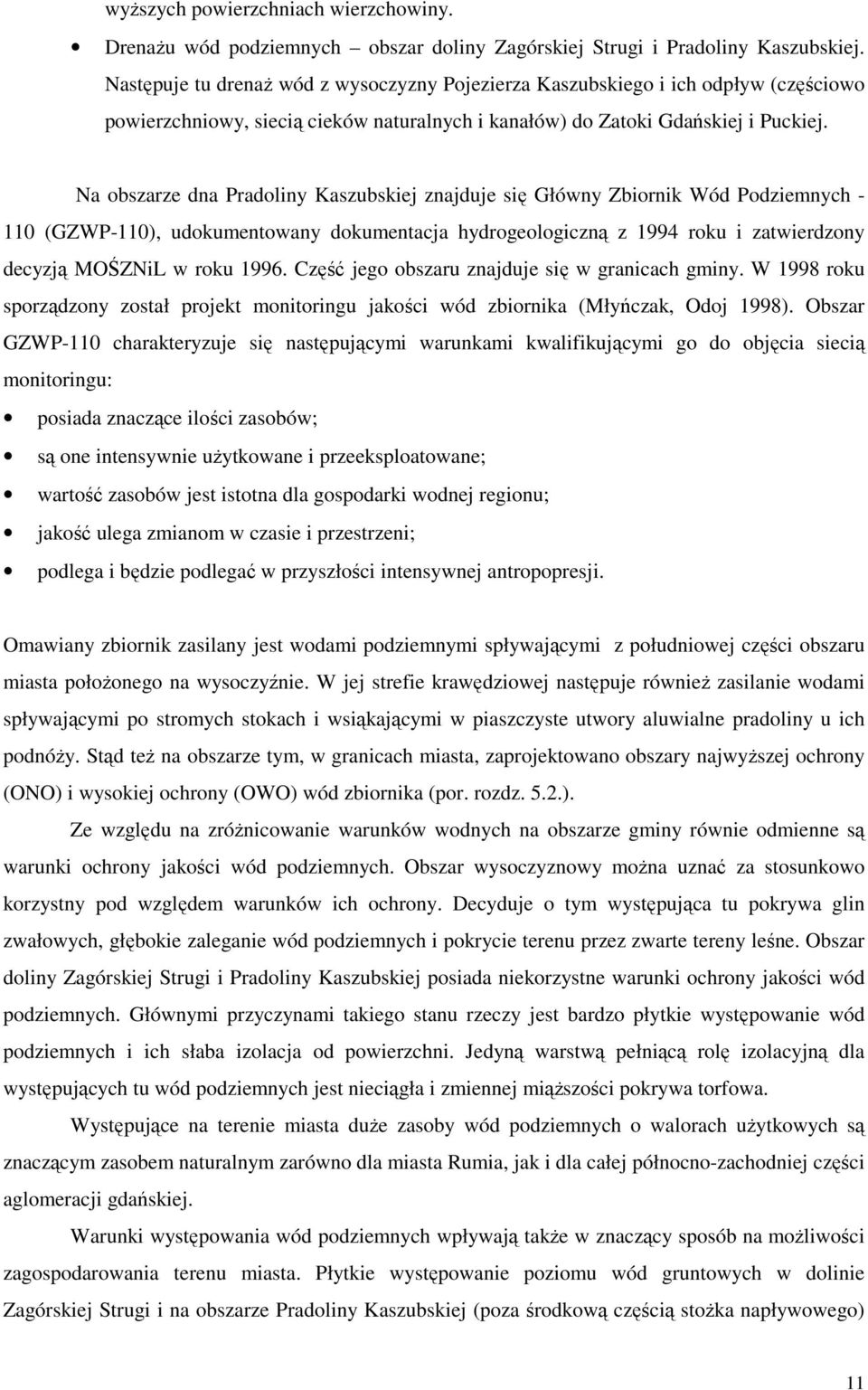 Na obszarze dna Pradoliny Kaszubskiej znajduje się Główny Zbiornik Wód Podziemnych - 110 (GZWP-110), udokumentowany dokumentacja hydrogeologiczną z 1994 roku i zatwierdzony decyzją MOŚZNiL w roku