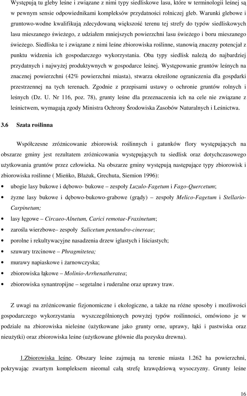 świeżego. Siedliska te i związane z nimi leśne zbiorowiska roślinne, stanowią znaczny potencjał z punktu widzenia ich gospodarczego wykorzystania.